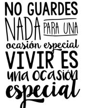 no guardes nada para 1 ocasion especial vivir es 1 ocasion especial.jpg